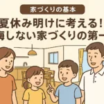 夏休み明けに考える！後悔しない家づくりの第一歩