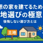 理想の家を建てるための土地選びの極意！後悔しない選び方とは