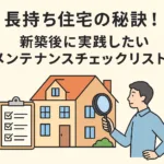 長持ち住宅の秘訣！新築後に実践したいメンテナンスチェックリスト