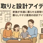 家族が快適に暮らせる間取りとは？暮らしやすさ重視の設計アイデア集