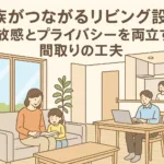 家族がつながるリビング設計！開放感とプライバシーを両立する間取りの工夫